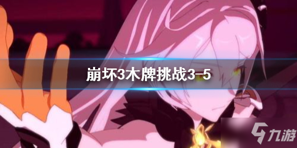 《崩壞3》木牌挑戰3-5 木牌挑戰3-5金色眼淚攻略