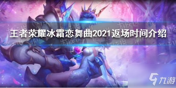 王者榮耀冰霜戀舞曲2021什麼時候返場 返場時間介紹