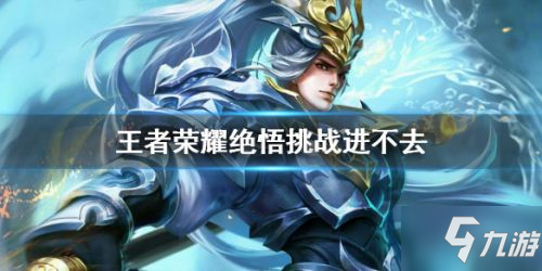 王者榮耀絕悟挑戰無法進入解決方法 絕悟挑戰怎麼進入